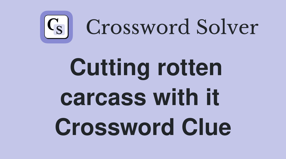 Cutting rotten carcass with it  Crossword Clue