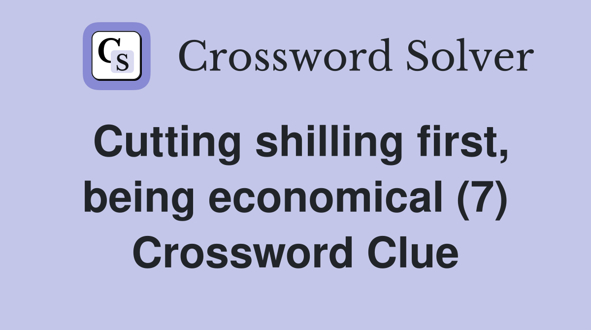 Cutting shilling first, being economical (7) Crossword Clue