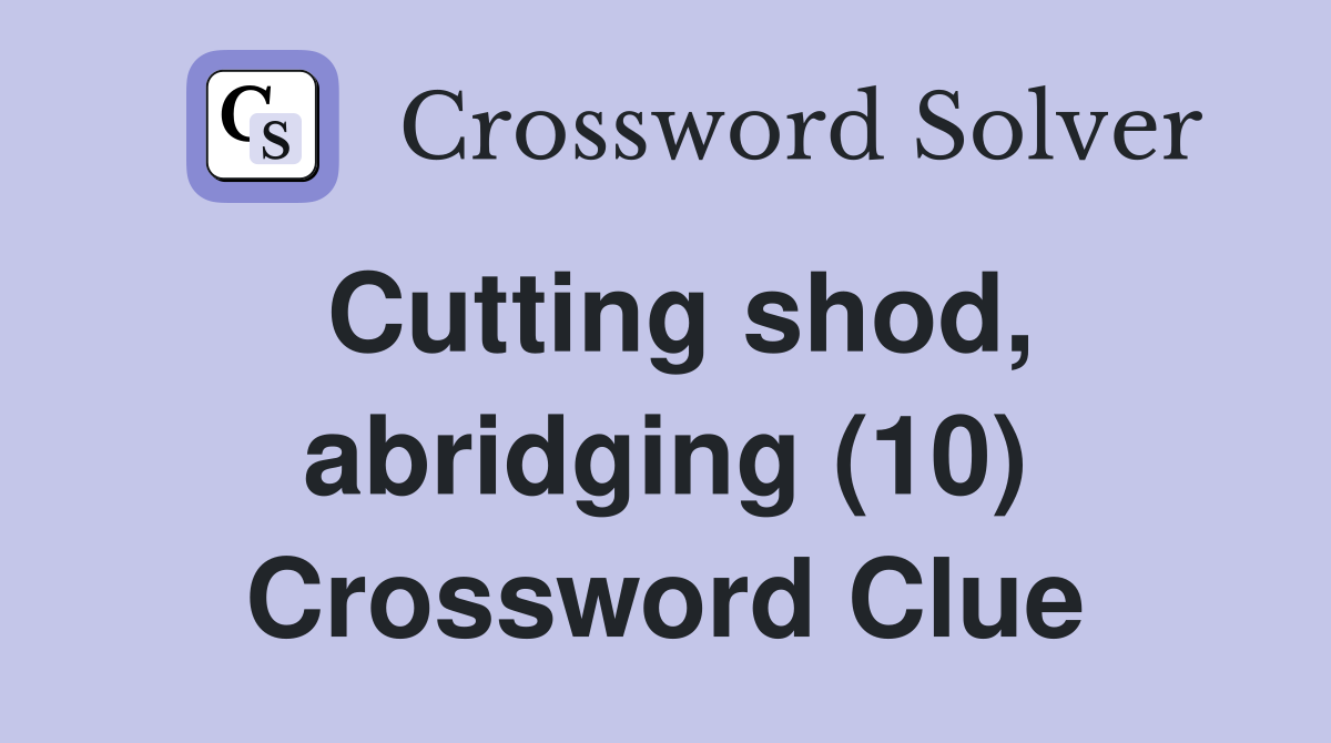 Cutting shod, abridging (10) Crossword Clue