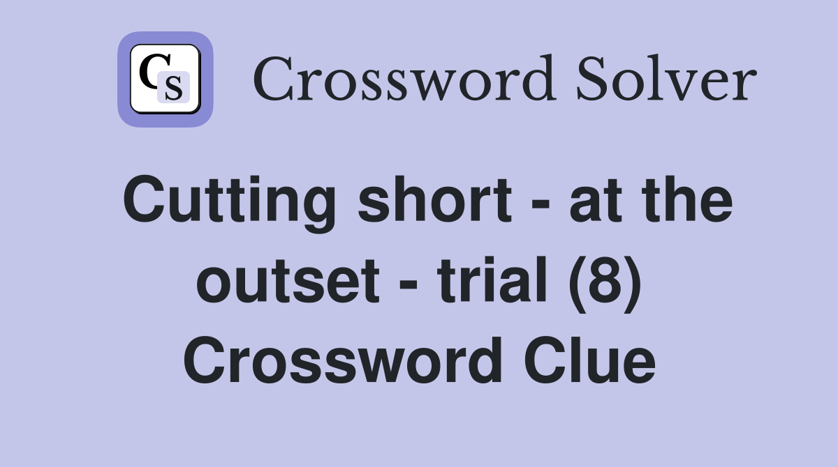 Cutting short - at the outset - trial (8) Crossword Clue