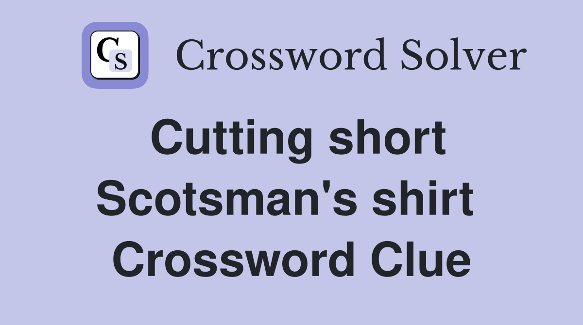 Cutting short Scotsman's shirt  Crossword Clue