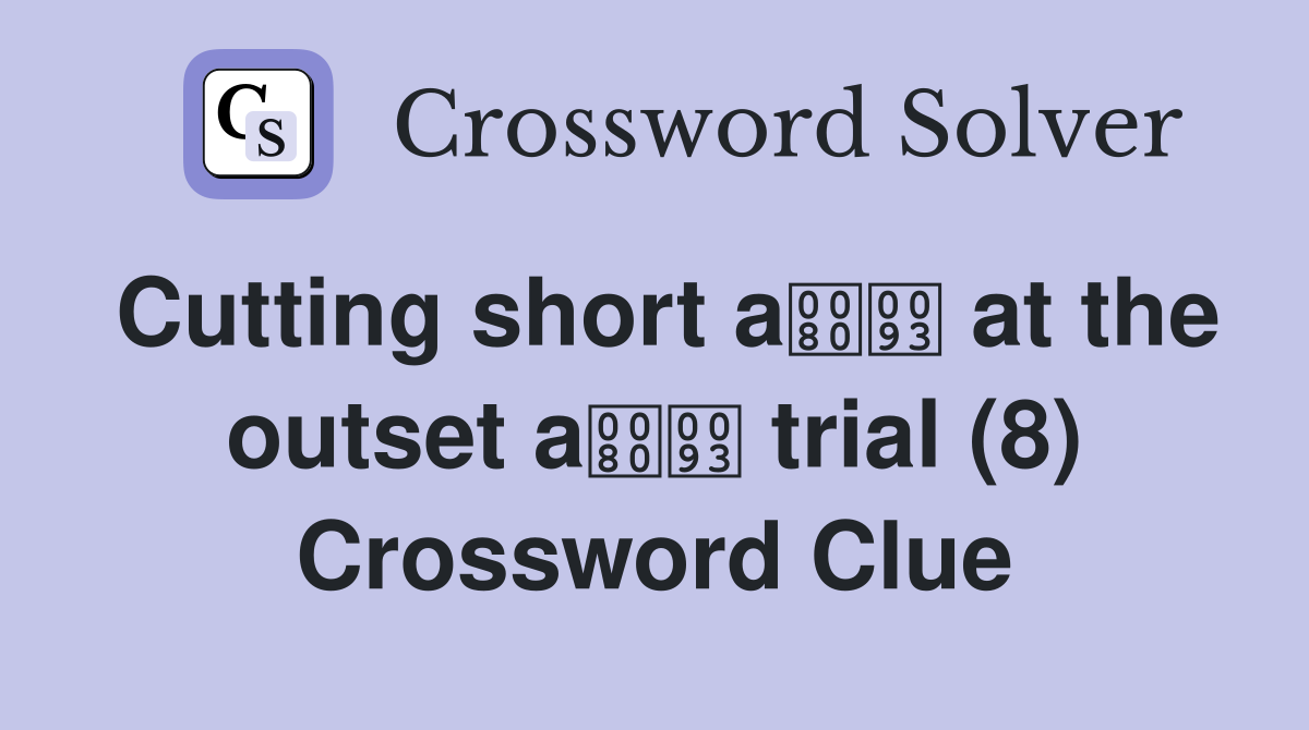 Cutting short a at the outset a trial (8) Crossword Clue