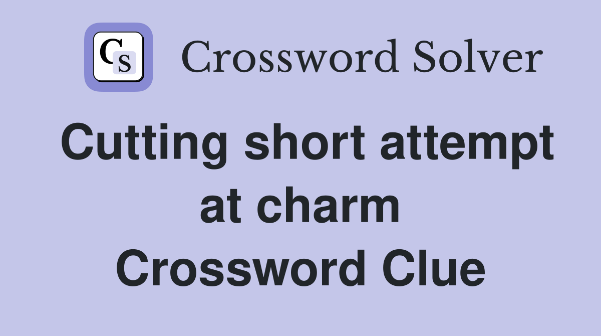 Cutting short attempt at charm Crossword Clue