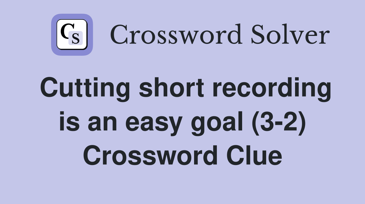 Cutting short recording is an easy goal (3-2) Crossword Clue