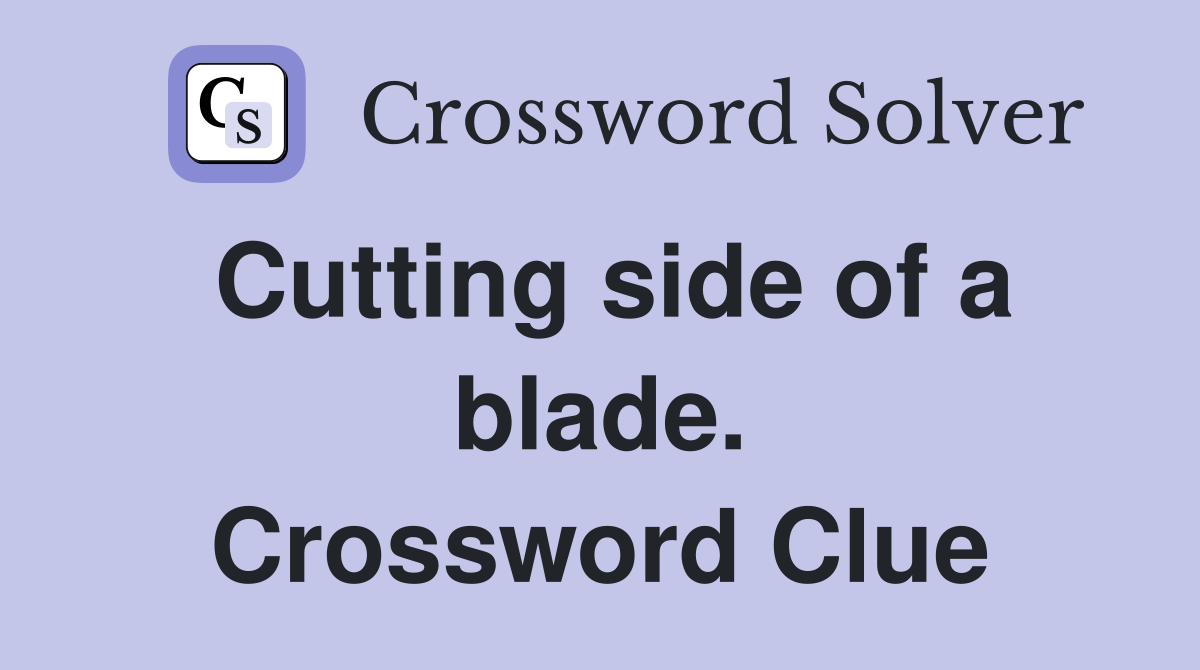 Cutting side of a blade. Crossword Clue