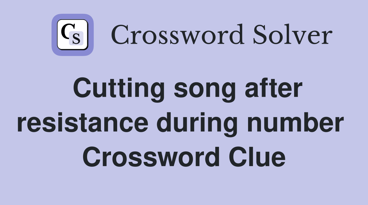 Cutting song after resistance during number  Crossword Clue