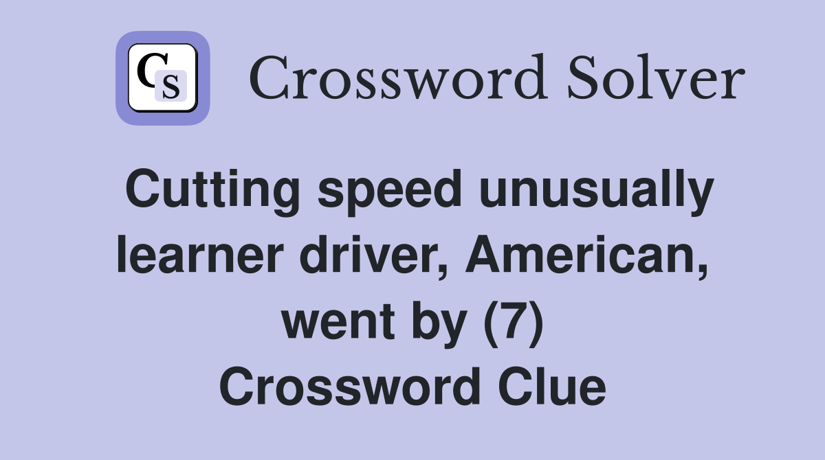 Cutting speed unusually learner driver, American, went by (7) Crossword Clue