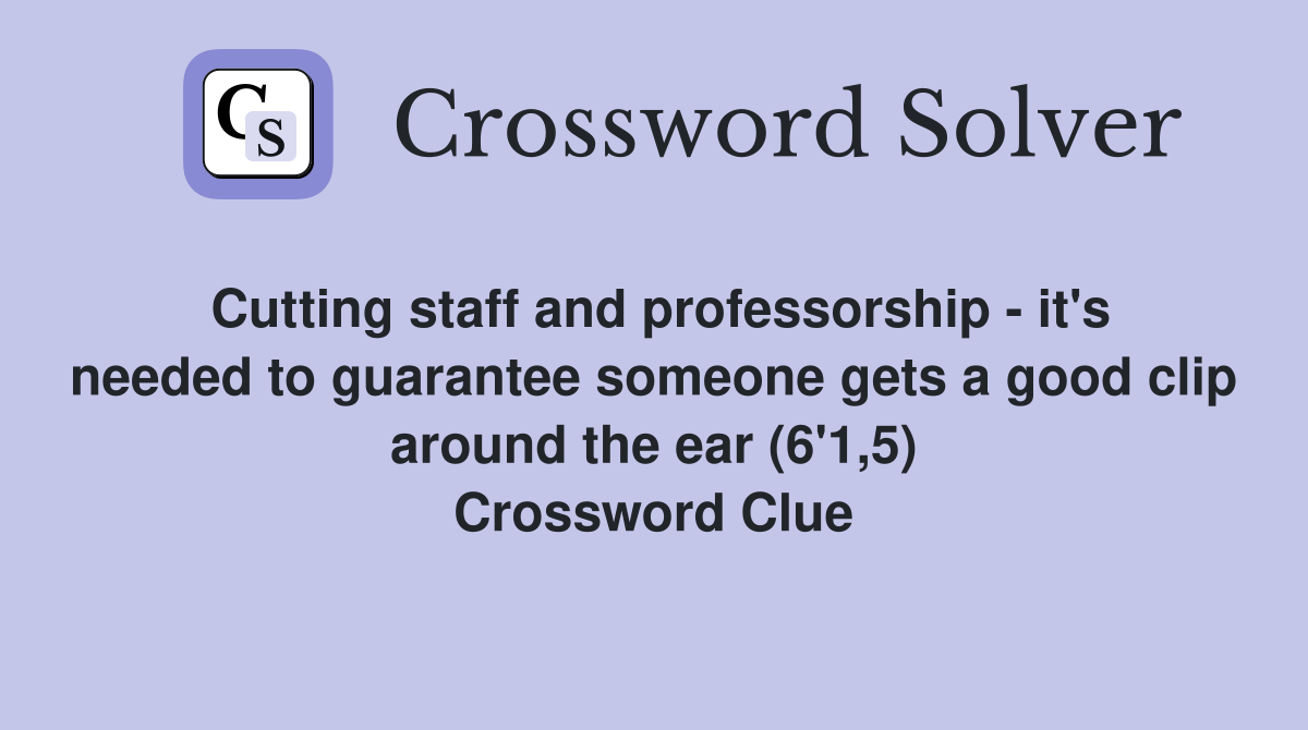 Cutting staff and professorship - it's needed to guarantee someone gets a good clip around the ear (6'1,5) Crossword Clue