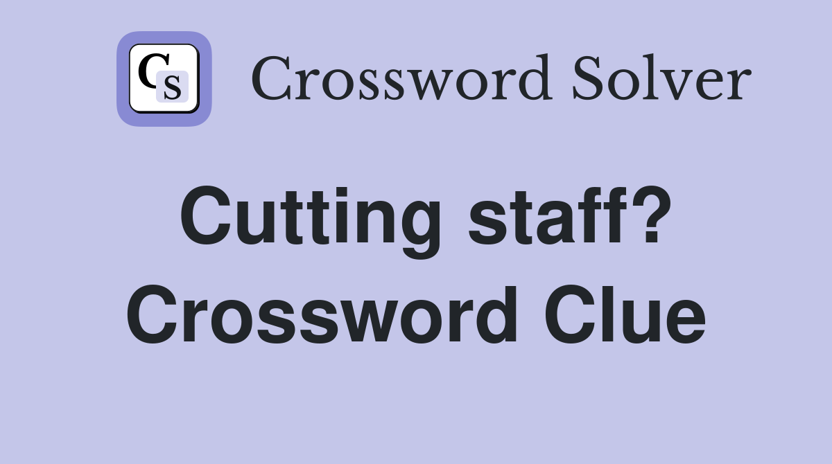 Cutting staff? Crossword Clue
