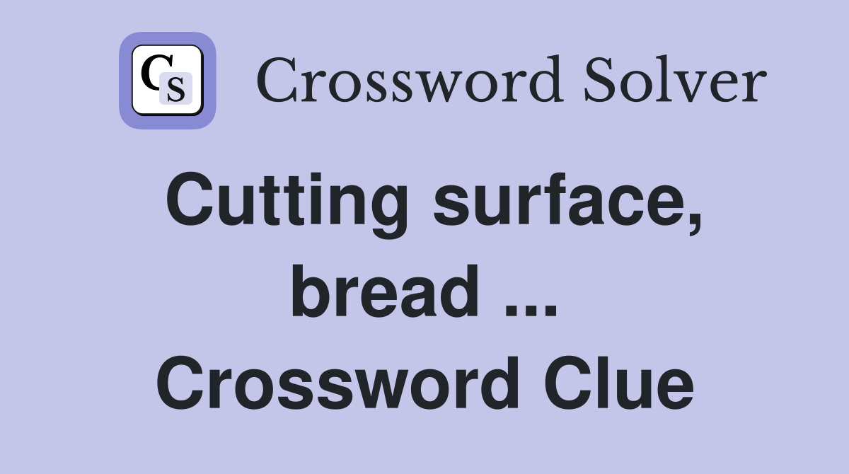 Cutting surface, bread ... Crossword Clue