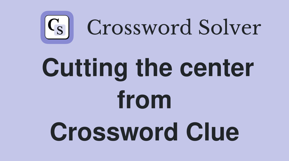 Cutting the center from Crossword Clue