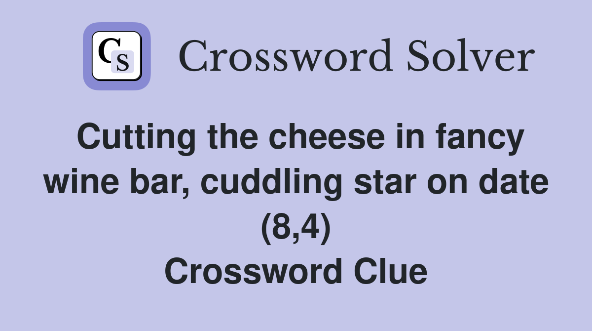 Cutting the cheese in fancy wine bar, cuddling star on date (8,4) Crossword Clue