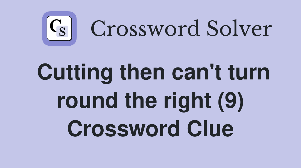Cutting then can't turn round the right (9) Crossword Clue