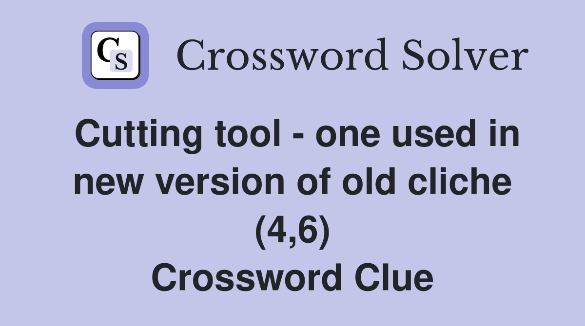 Cutting tool - one used in new version of old cliche (4,6) Crossword Clue