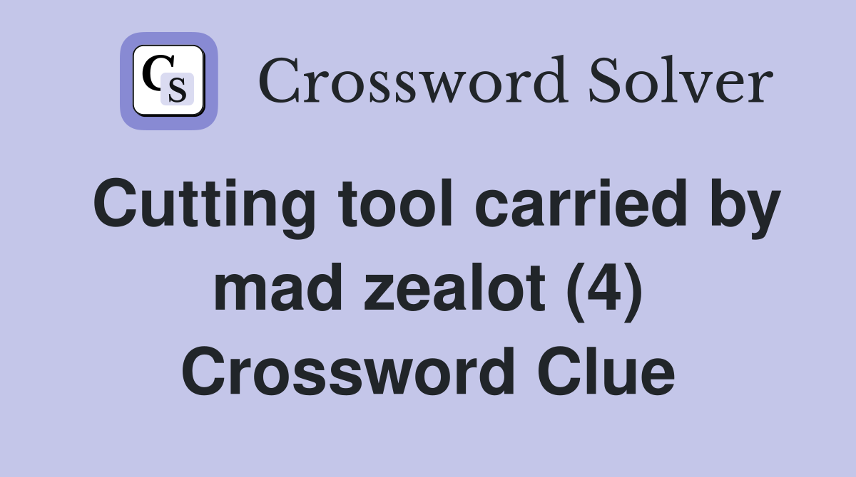 Cutting tool carried by mad zealot (4) Crossword Clue