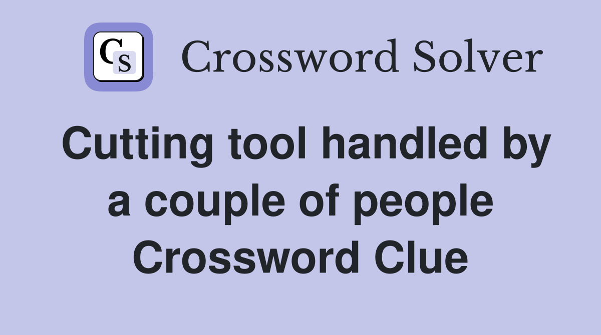 Cutting tool handled by a couple of people Crossword Clue