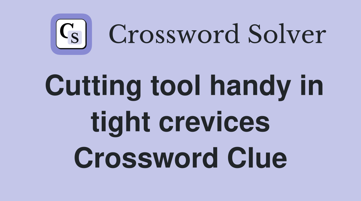 Cutting tool handy in tight crevices Crossword Clue