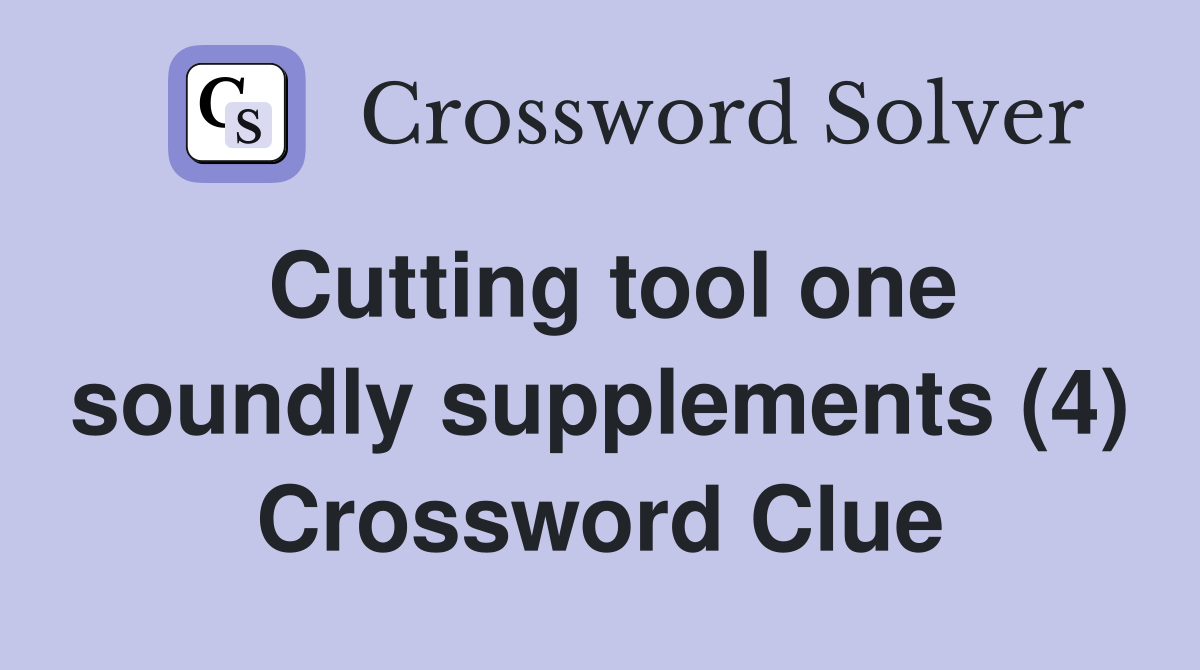 Cutting tool one soundly supplements (4) Crossword Clue