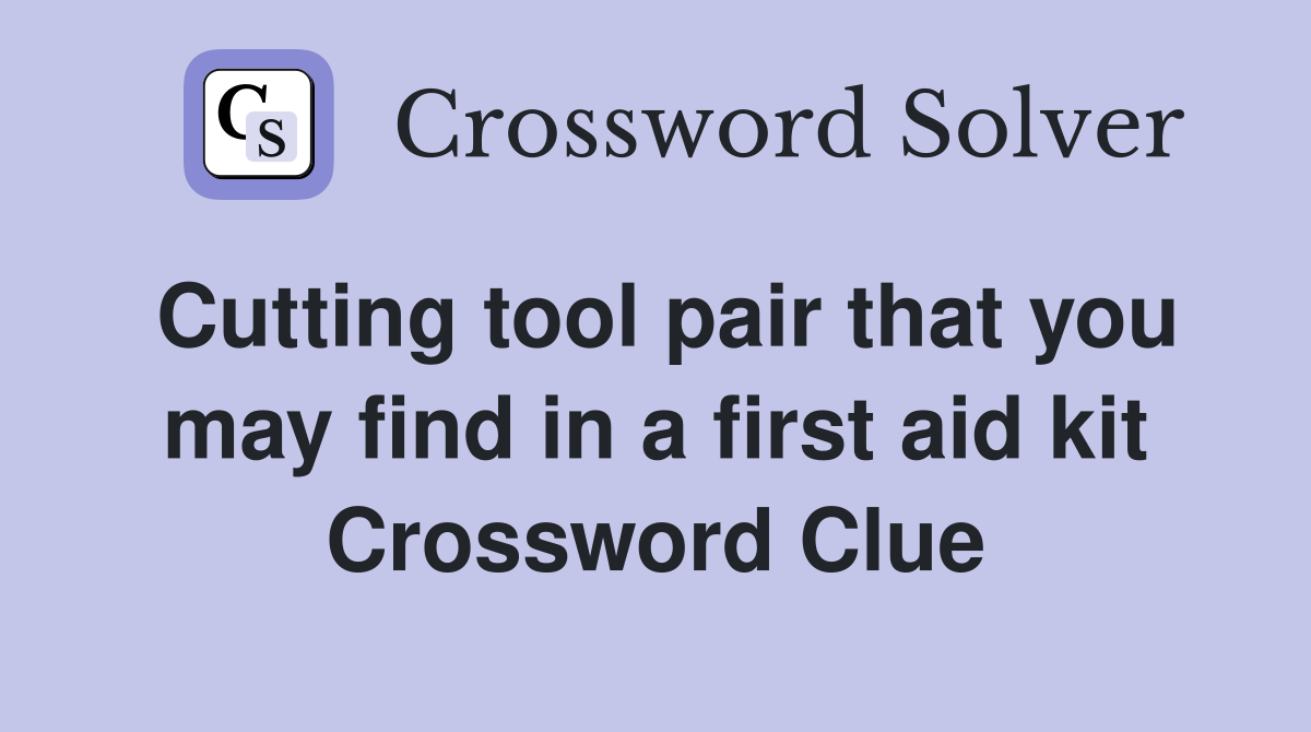 Cutting tool pair that you may find in a first aid kit Crossword Clue