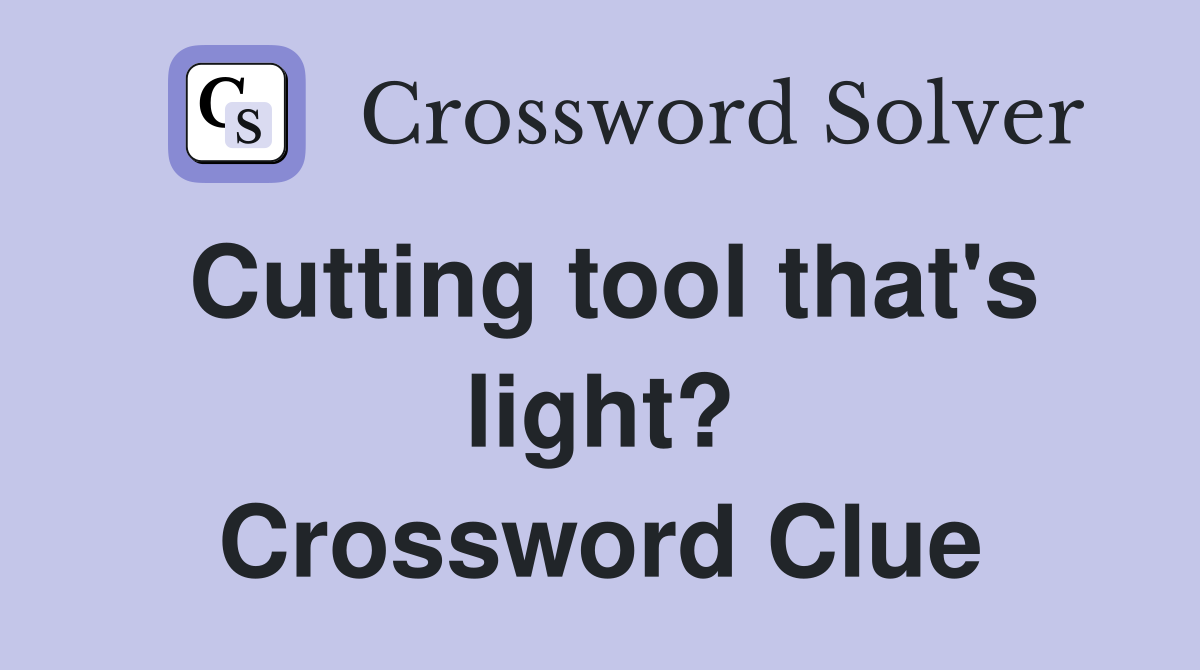 Cutting tool that's light? Crossword Clue