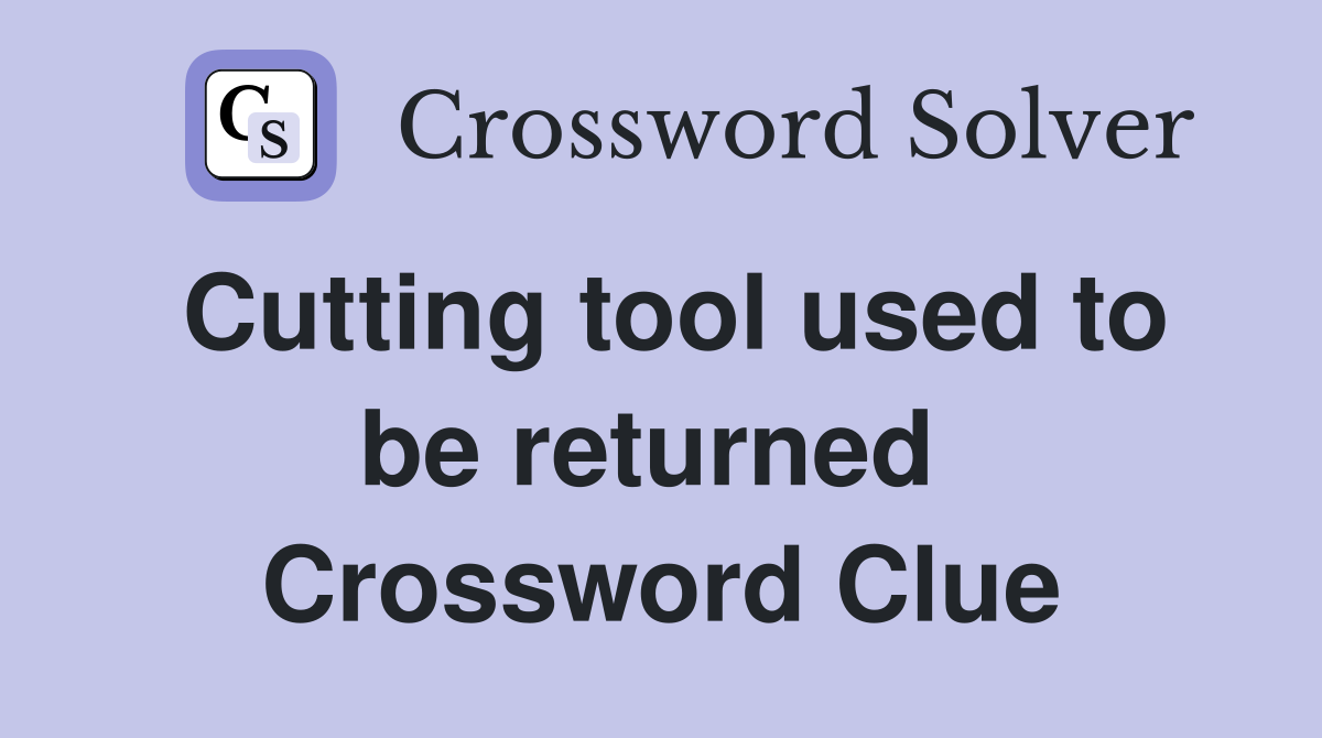 Cutting tool used to be returned  Crossword Clue
