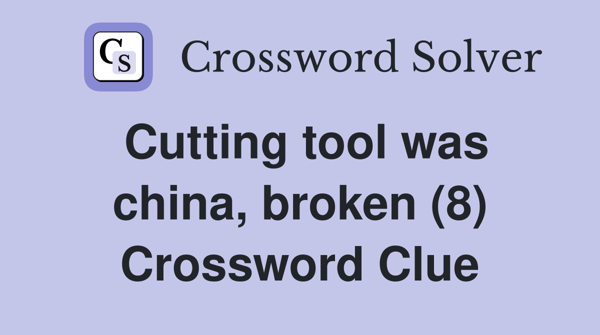 Cutting tool was china, broken (8) Crossword Clue