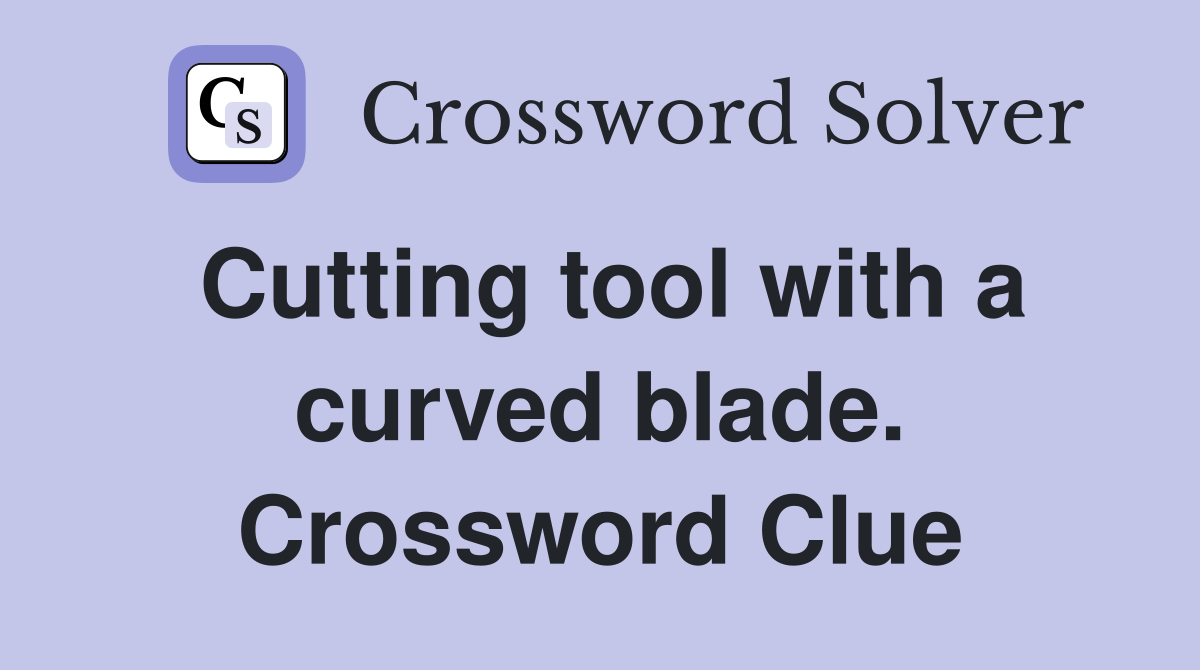 Cutting tool with a curved blade. Crossword Clue