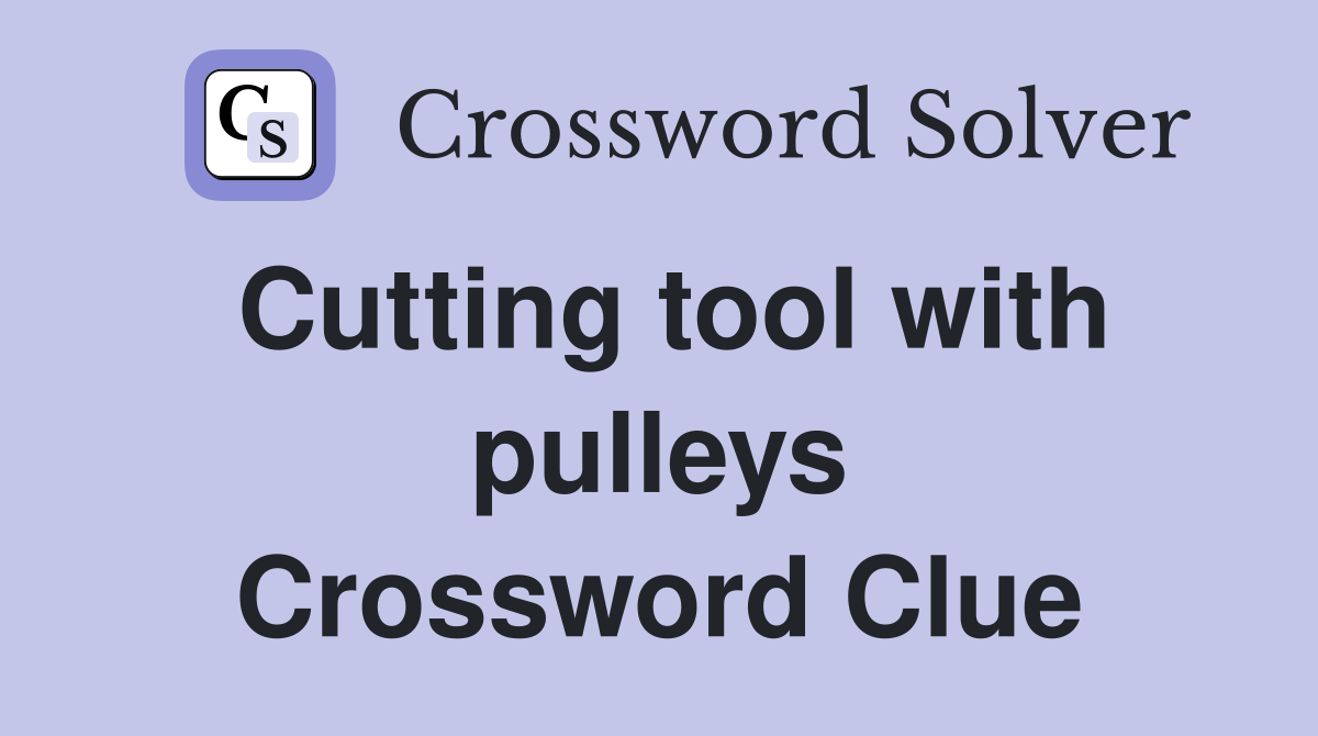Cutting tool with pulleys Crossword Clue