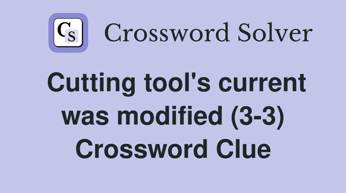 Cutting tool's current was modified (3-3) Crossword Clue