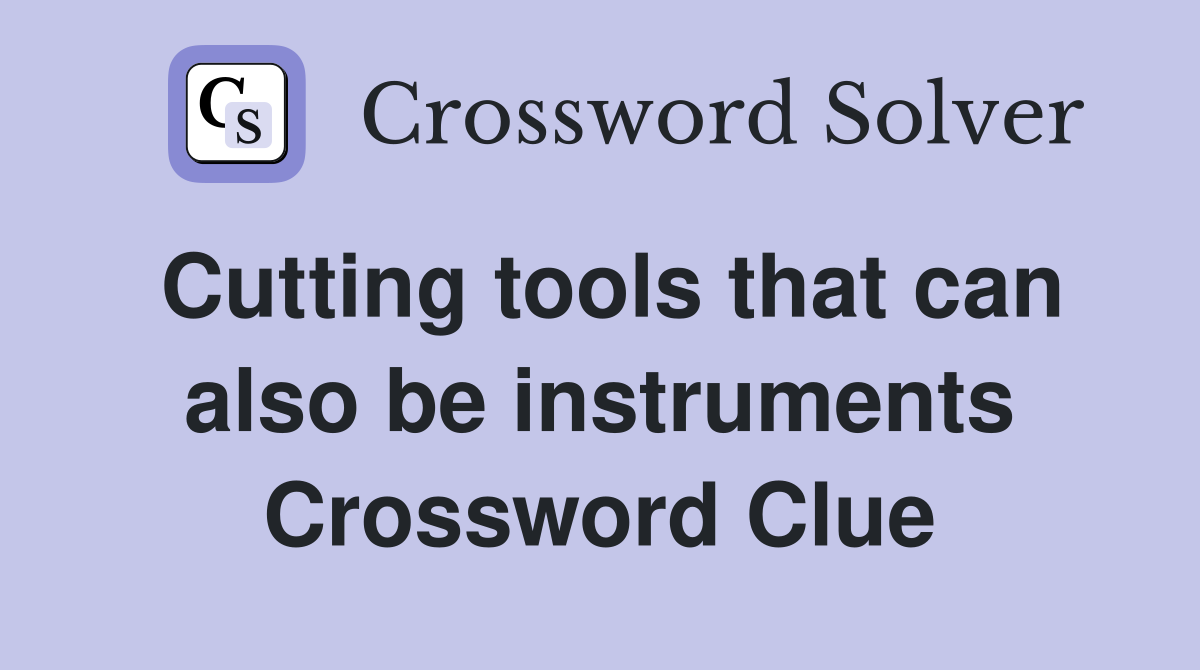 Cutting tools that can also be instruments Crossword Clue
