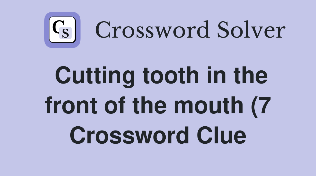 Cutting tooth in the front of the mouth (7) Crossword Clue Answers Cutting tooth in the front of the mouth (7) Crossword Clue Answers