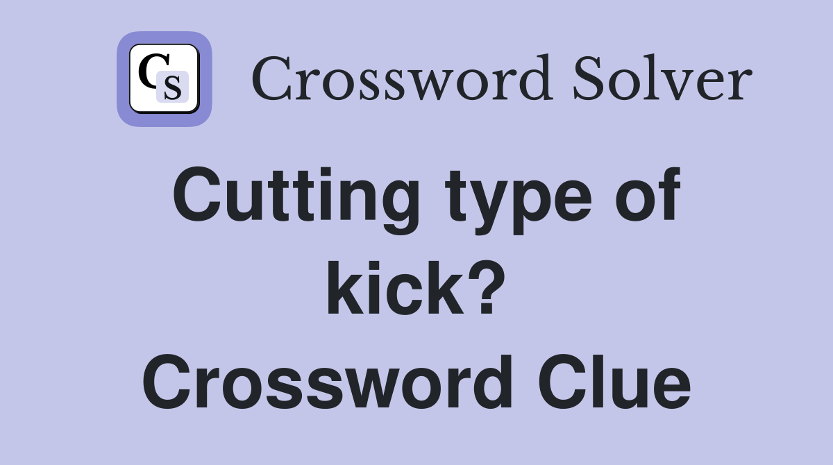 Cutting type of kick? Crossword Clue