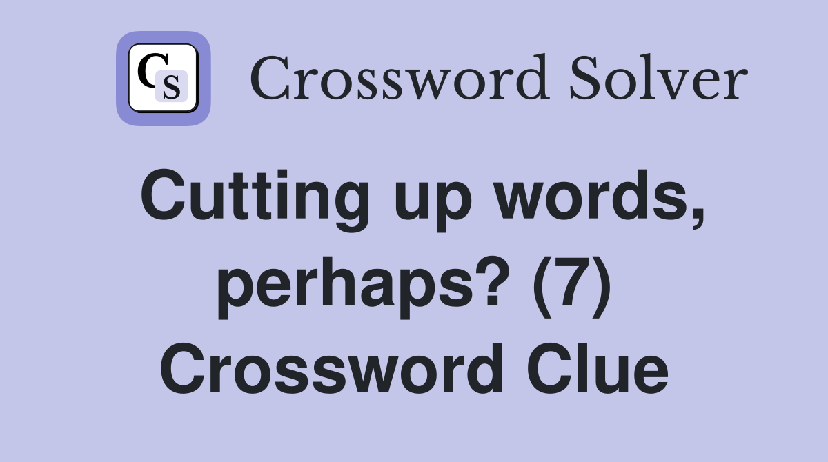 Cutting up words, perhaps? (7) Crossword Clue