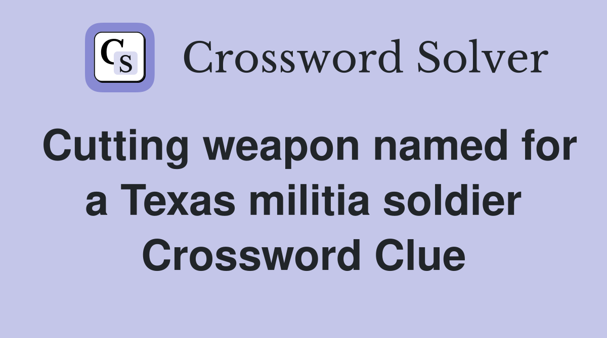 Cutting weapon named for a Texas militia soldier Crossword Clue
