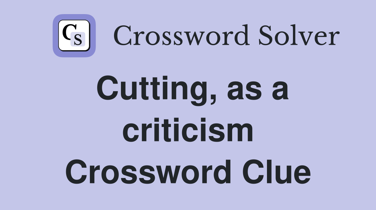 Cutting, as a criticism Crossword Clue
