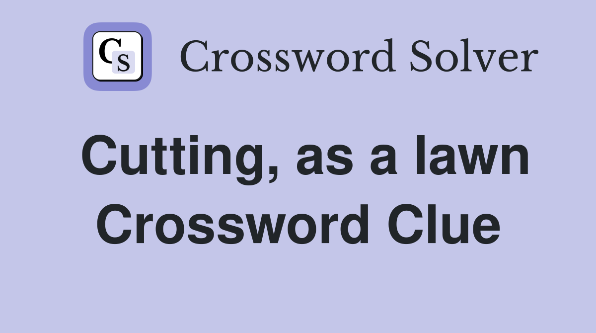 Cutting, as a lawn Crossword Clue