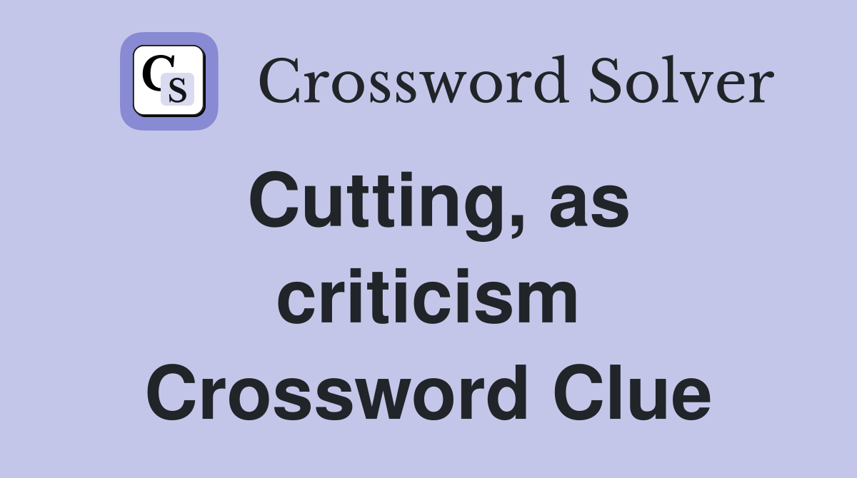 Cutting, as criticism Crossword Clue