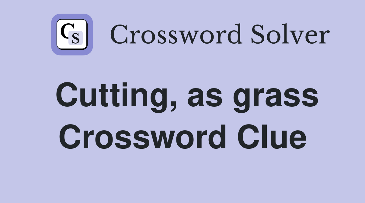 Cutting, as grass Crossword Clue