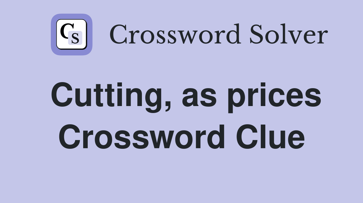 Cutting, as prices Crossword Clue
