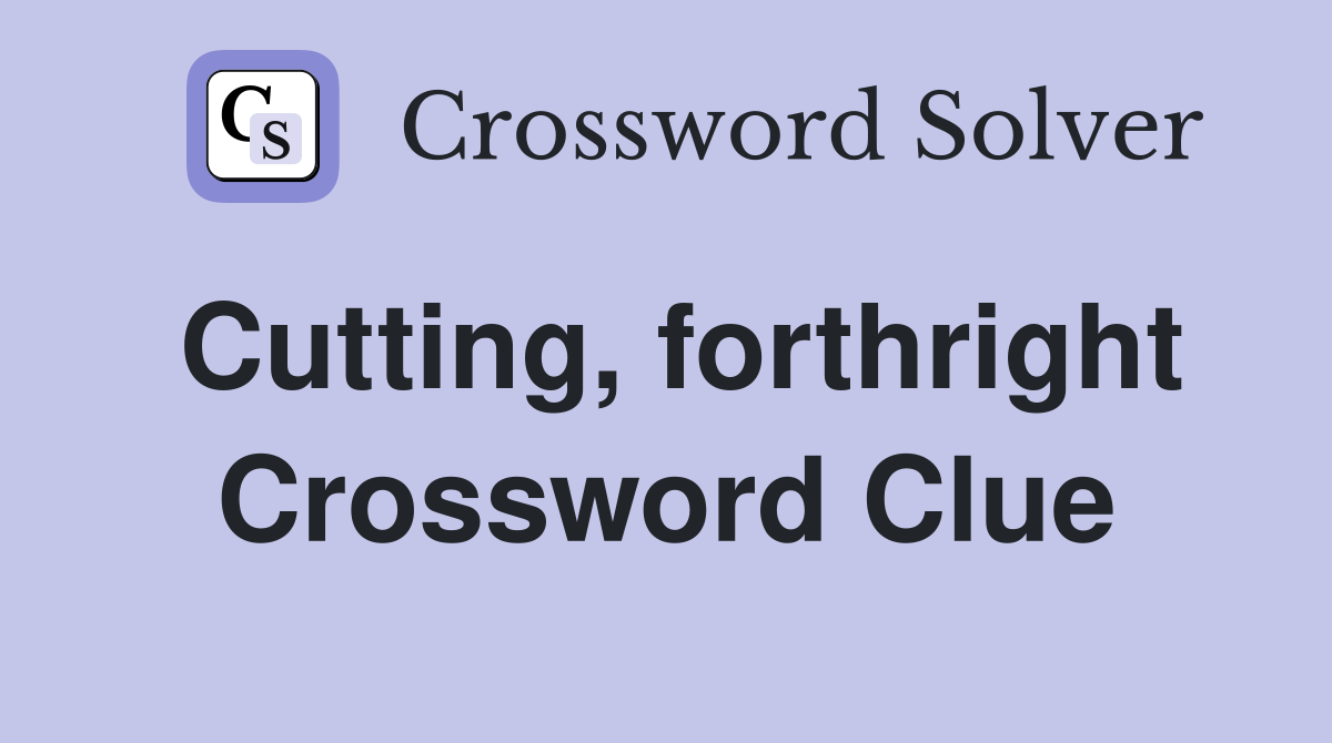 Cutting, forthright Crossword Clue