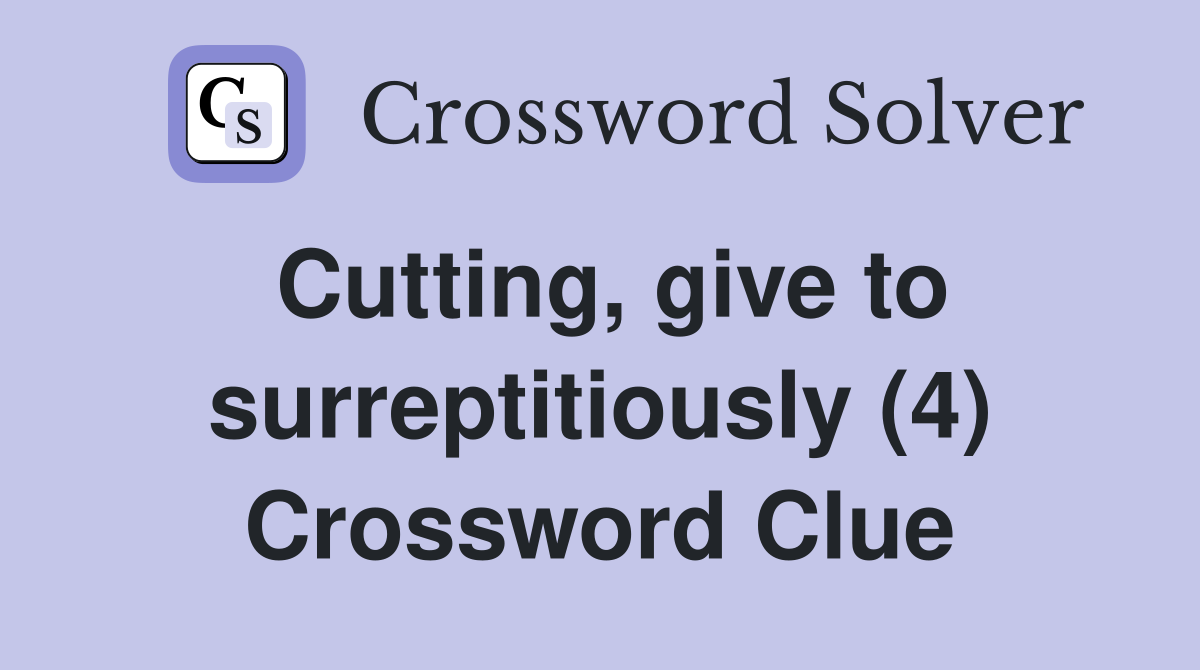 Cutting, give to surreptitiously (4) Crossword Clue