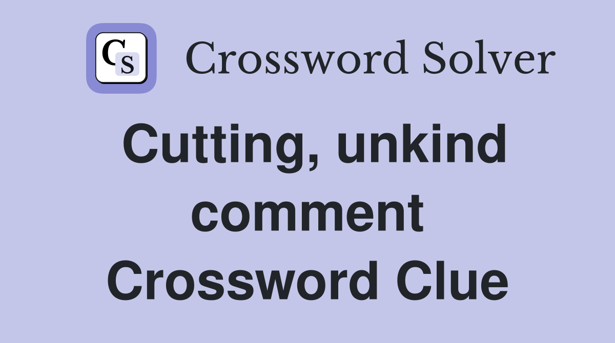 Cutting, unkind comment Crossword Clue