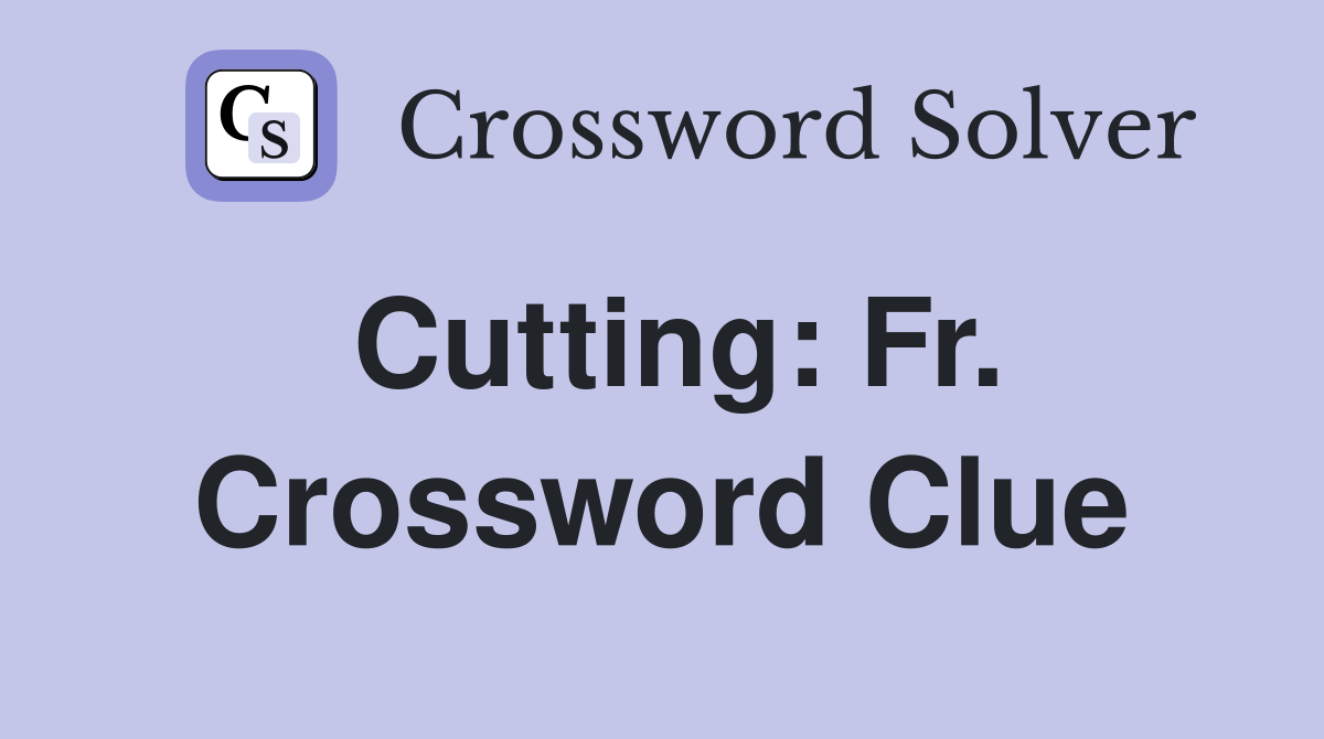 Cutting: Fr. Crossword Clue