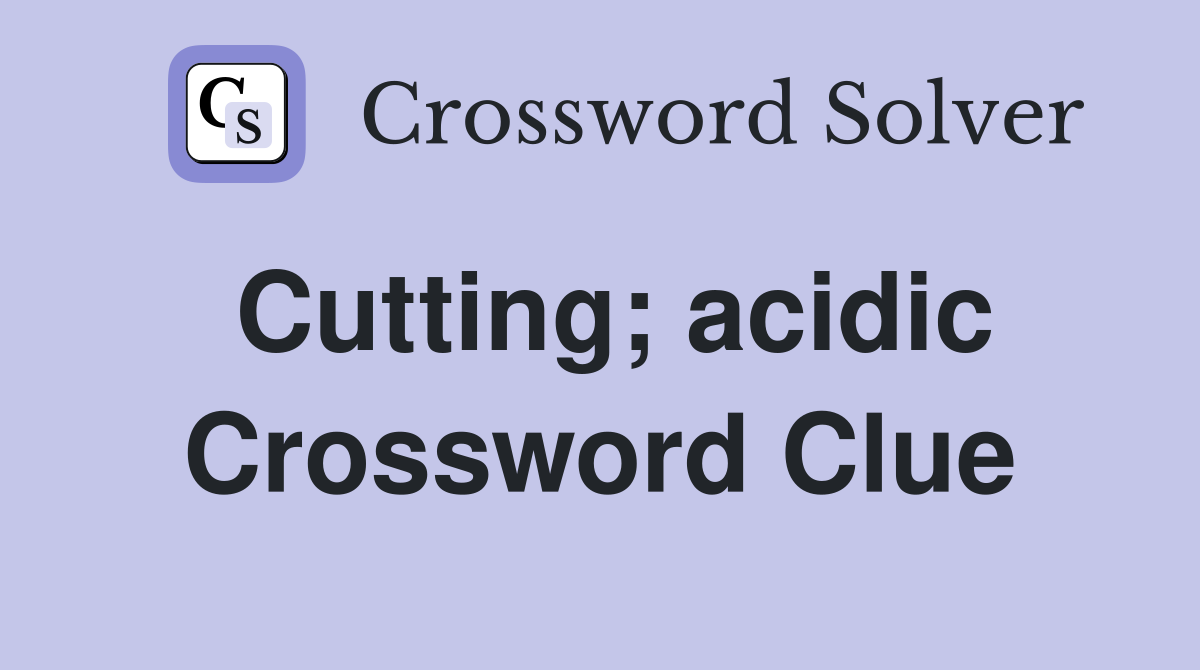 Cutting; acidic Crossword Clue