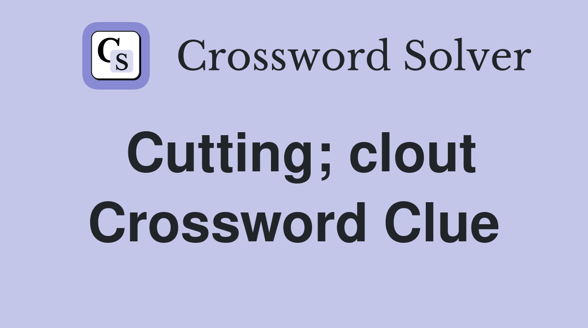 Cutting; clout Crossword Clue