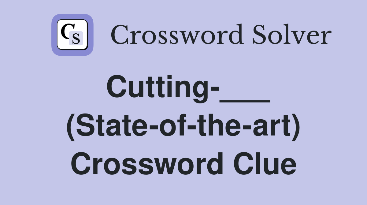 Cutting-___ (State-of-the-art) Crossword Clue