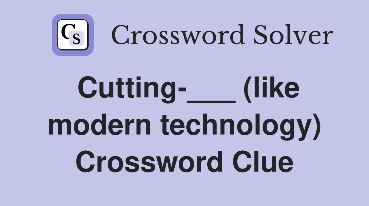 Cutting-___ (like modern technology) Crossword Clue
