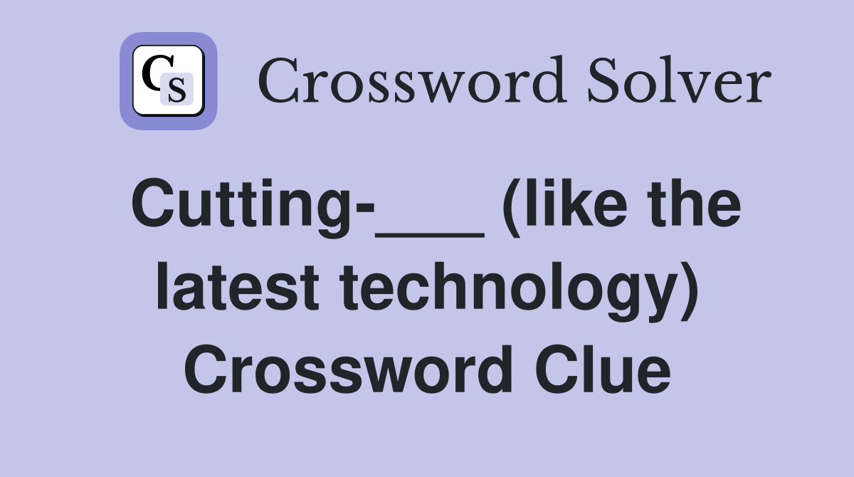 Cutting-___ (like the latest technology) Crossword Clue