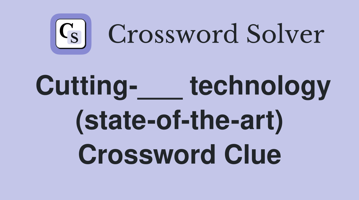 Cutting-___ technology (state-of-the-art) Crossword Clue
