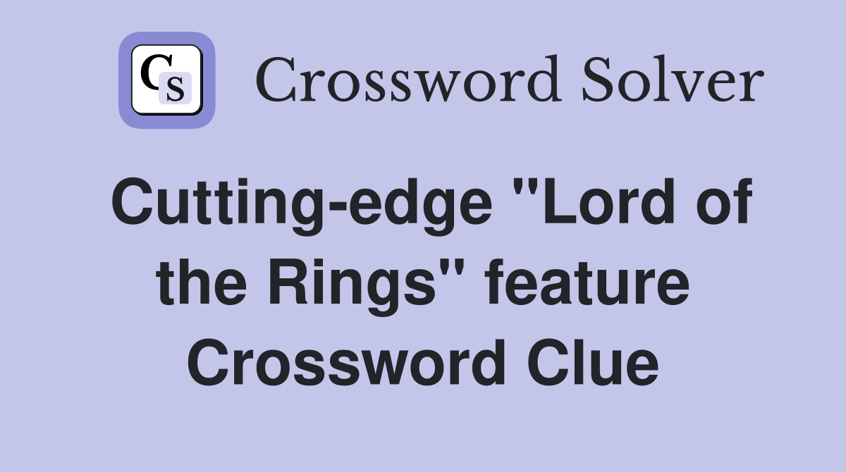 Cutting-edge ''Lord of the Rings'' feature Crossword Clue